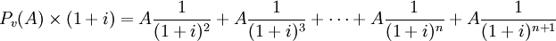 P_v (A)	imes {(1+i)}=Afrac{1}{(1+i)^2}+Afrac{1}{(1+i)^3}+cdots+Afrac{1}{(1+i)^n}+Afrac{1}{(1+i)^{n+1}}