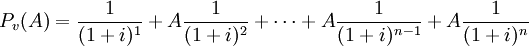 P_v(A)=frac{1}{(1+i)^1}+Afrac{1}{(1+i)^2}+cdots+Afrac{1}{(1+i)^{n-1}}+Afrac{1}{(1+i)^n}