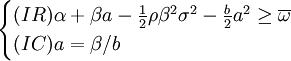 begin{cases} (IR)alpha + beta a - frac{1}{2} rho beta^2 sigma^2 - frac{2} a^2 ge overline{omega}  (IC)a = beta/b end{cases}